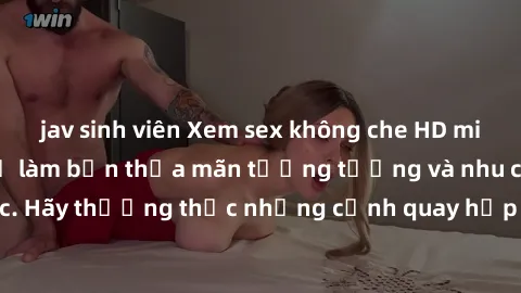 jav sinh viên Xem sex không che HD miễn phí đảm bảo sẽ làm bạn thỏa mãn tưởng tượng và nhu cầu tình dục. Hãy thưởng thức những cảnh quay hấp dẫn và mãnh liệt ngay bây giờ!