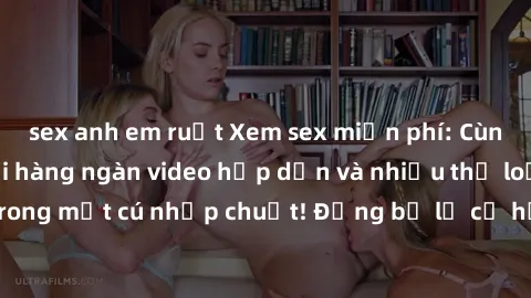 sex anh em ruột Xem sex miễn phí: Cùng trải nghiệm với hàng ngàn video hấp dẫn và nhiều thể loại đa dạng chỉ trong một cú nhấp chuột! Đừng bỏ lỡ cơ hội thưởng thức tuyệt vời này ngay hôm nay!