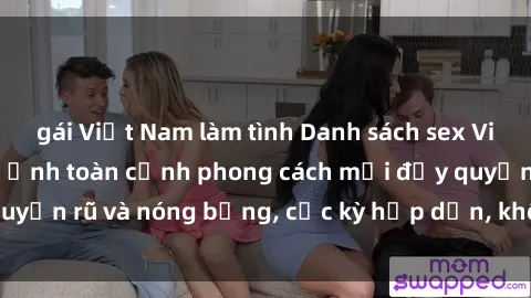 gái Việt Nam làm tình Danh sách sex Việt Nam không che - Ảnh toàn cảnh phong cách mới đầy quyến rũ và nóng bỏng, cực kỳ hấp dẫn, không thể bỏ qua!