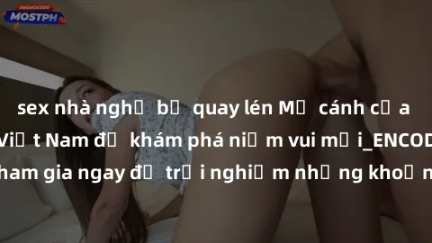 sex nhà nghỉ bị quay lén Mở cánh cửa thế giới sex MILF Việt Nam để khám phá niềm vui mới_ENCODE_. Hãy tham gia ngay để trải nghiệm những khoảnh khắc đầy kích thích và đam mê.