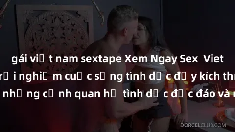 gái việt nam sextape Xem Ngay Sex  Vietsub Full HD - Cùng trải nghiệm cuộc sống tình dục đầy kích thích với những cảnh quan hệ tình dục độc đáo và mãnh liệt trong bộ phim này!